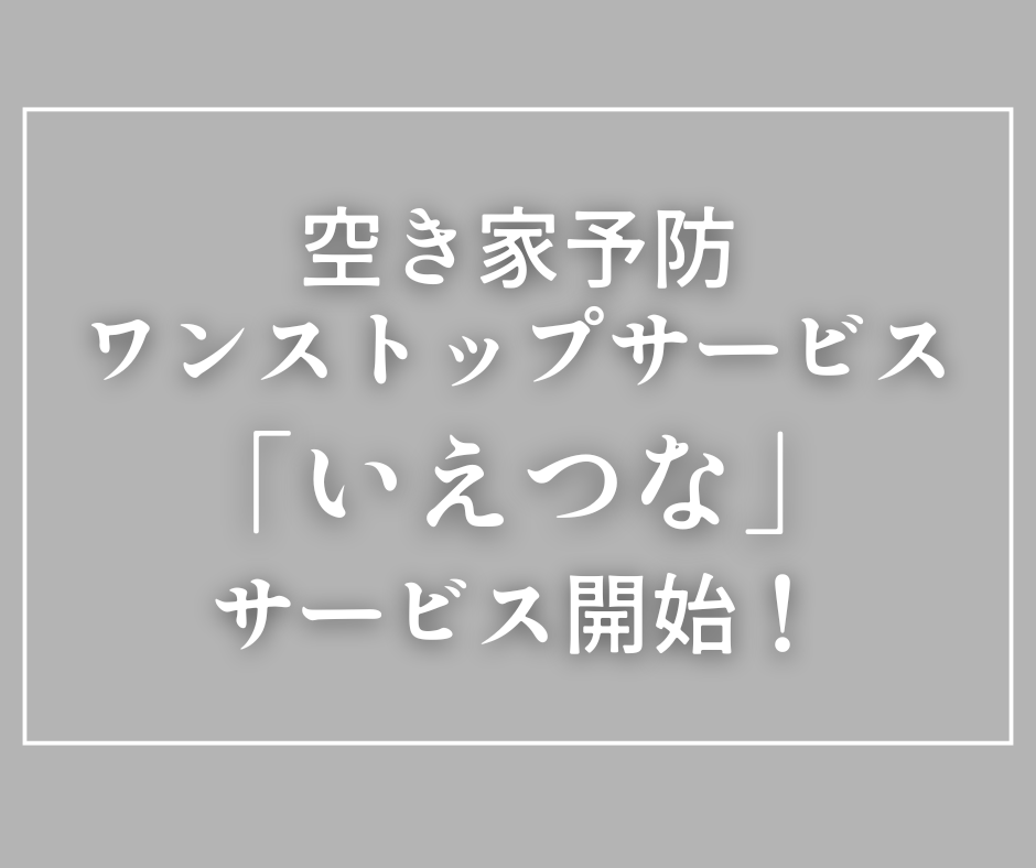 空き家予防ワンストップサービス「いえつな」サービス開始！